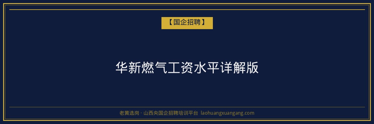 华新燃气工资水平详解版 - 老黄选岗