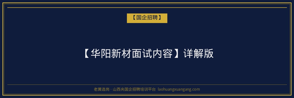 【华阳新材面试内容】详解版 - 老黄选岗