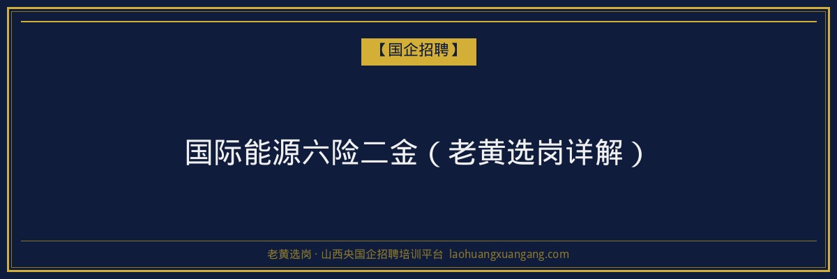 国际能源六险二金（老黄选岗详解） - 老黄选岗