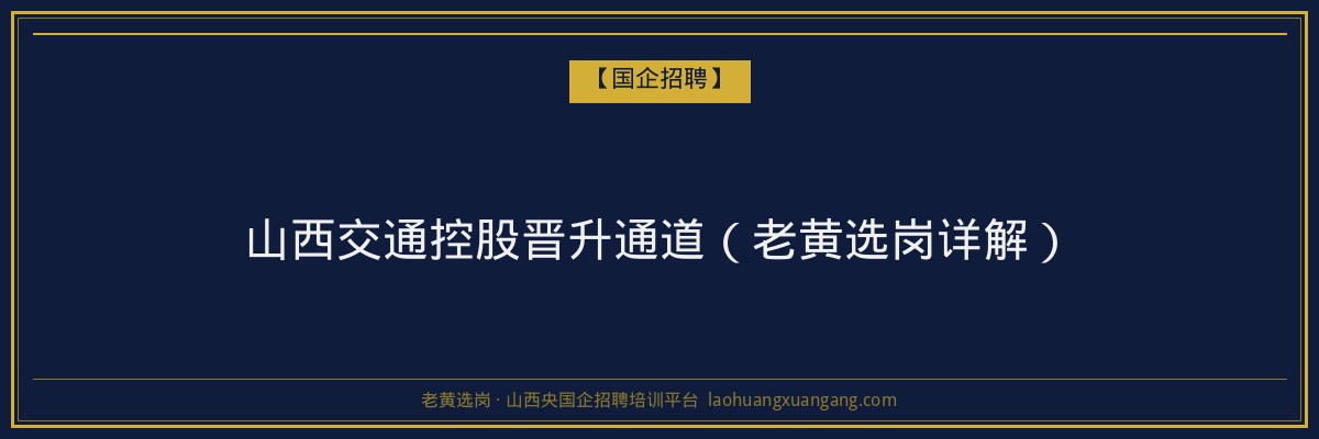 山西交通控股晋升通道（老黄选岗详解） - 老黄选岗