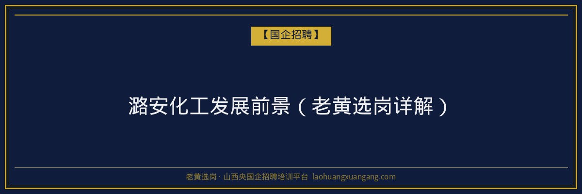 潞安化工发展前景（老黄选岗详解） - 老黄选岗
