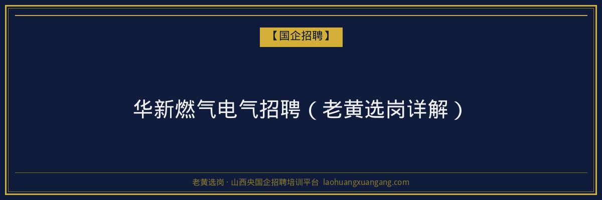 华新燃气电气招聘(老黄选岗详解) - 老黄选岗
