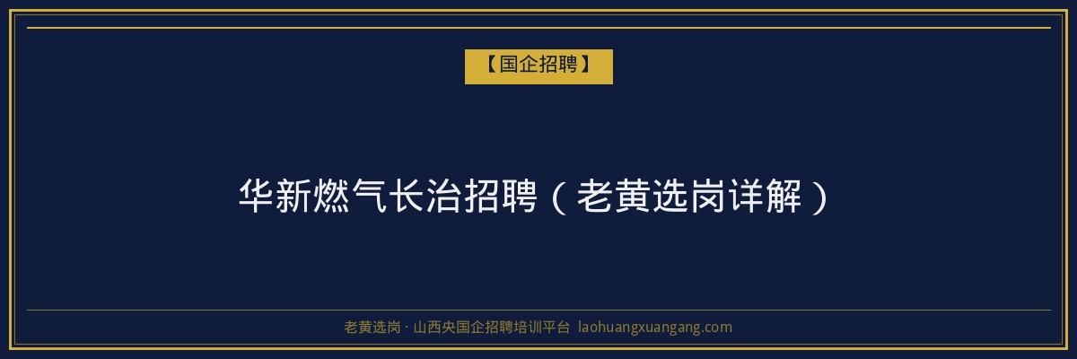华新燃气长治招聘（老黄选岗详解） - 老黄选岗