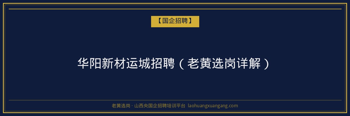 华阳新材运城招聘（老黄选岗详解） - 老黄选岗
