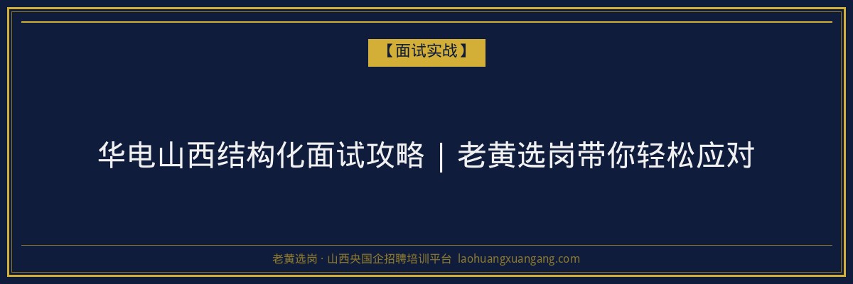 华电山西结构化面试攻略 | 老黄选岗带你轻松应对 - 老黄选岗