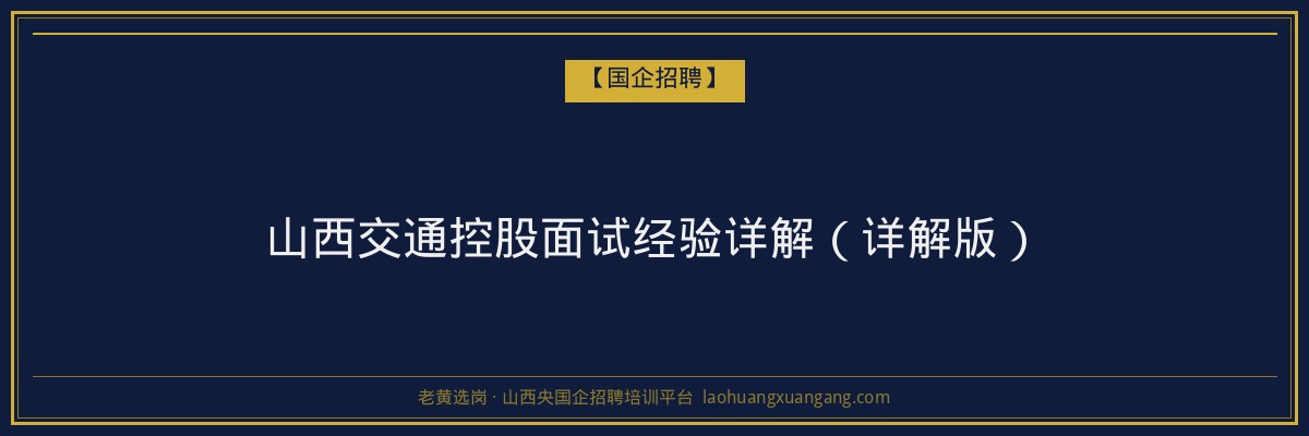 山西交通控股面试经验详解(详解版) - 老黄选岗