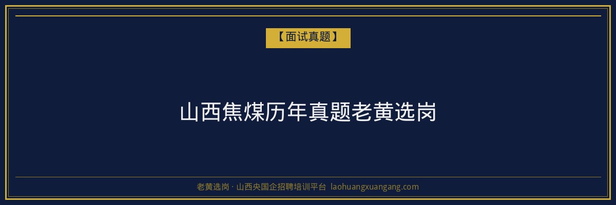山西焦煤历年真题老黄选岗 - 老黄选岗