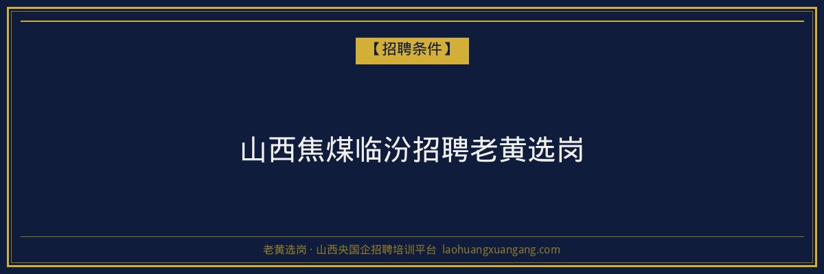 山西焦煤临汾招聘老黄选岗 - 老黄选岗