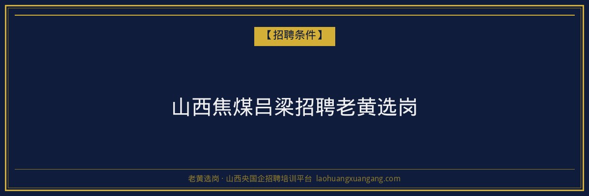 山西焦煤吕梁招聘老黄选岗 - 老黄选岗