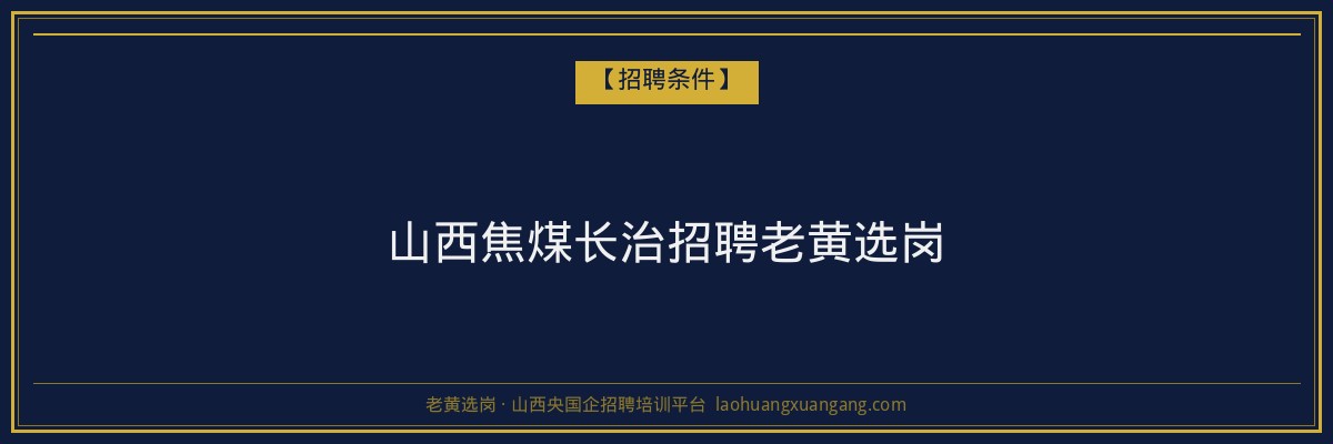 山西焦煤长治招聘老黄选岗 - 老黄选岗