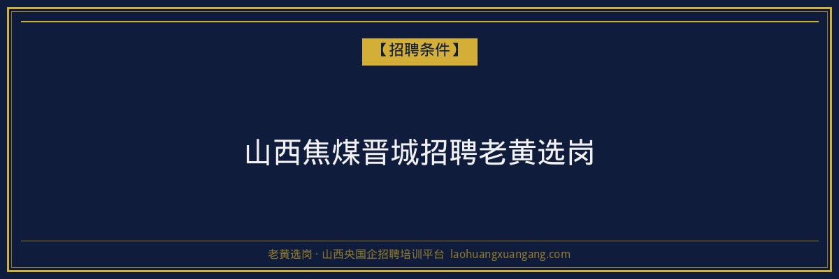 山西焦煤晋城招聘老黄选岗 - 老黄选岗
