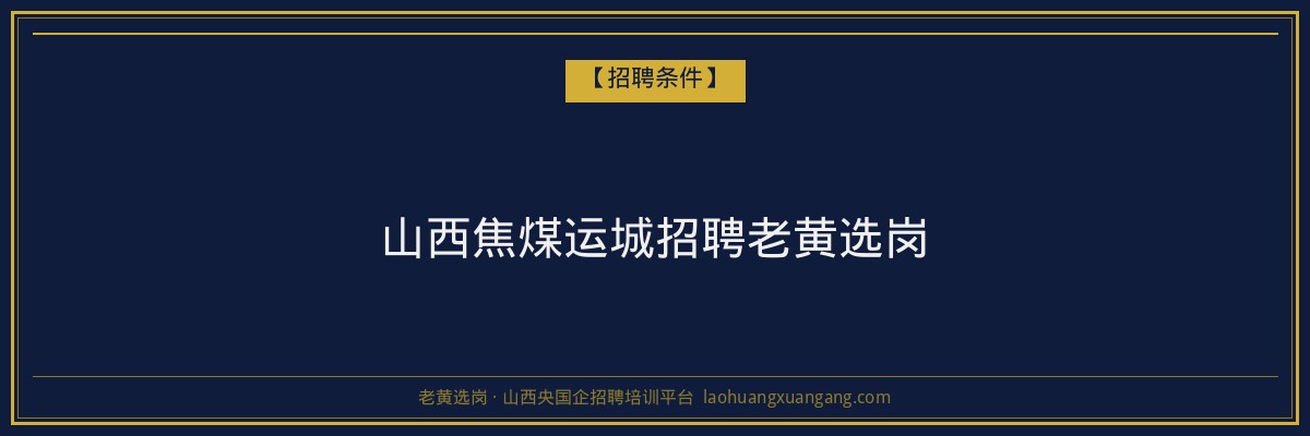 山西焦煤运城招聘老黄选岗 - 老黄选岗