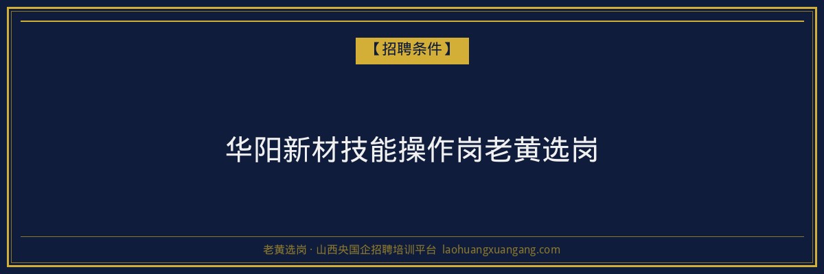 华阳新材技能操作岗老黄选岗 - 老黄选岗