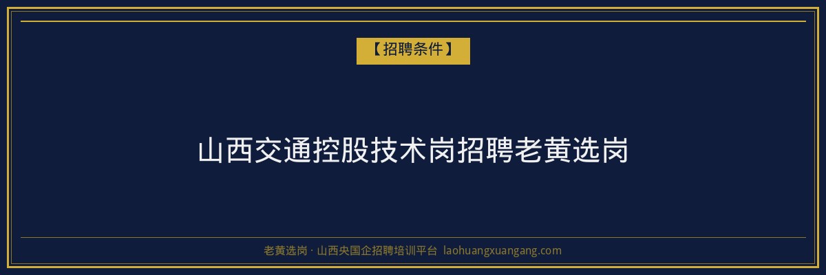 山西交通控股技术岗招聘老黄选岗 - 老黄选岗