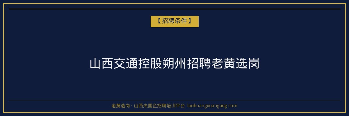 山西交通控股朔州招聘老黄选岗 - 老黄选岗
