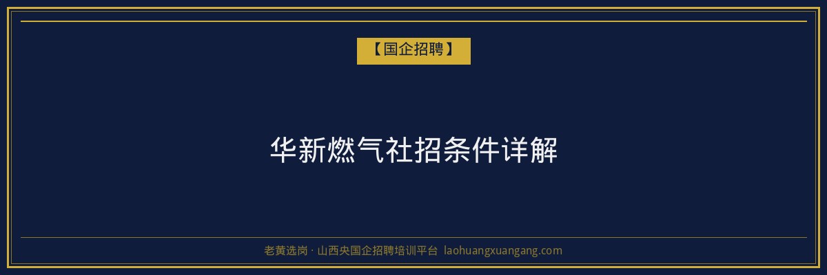 华新燃气社招条件详解 - 老黄选岗