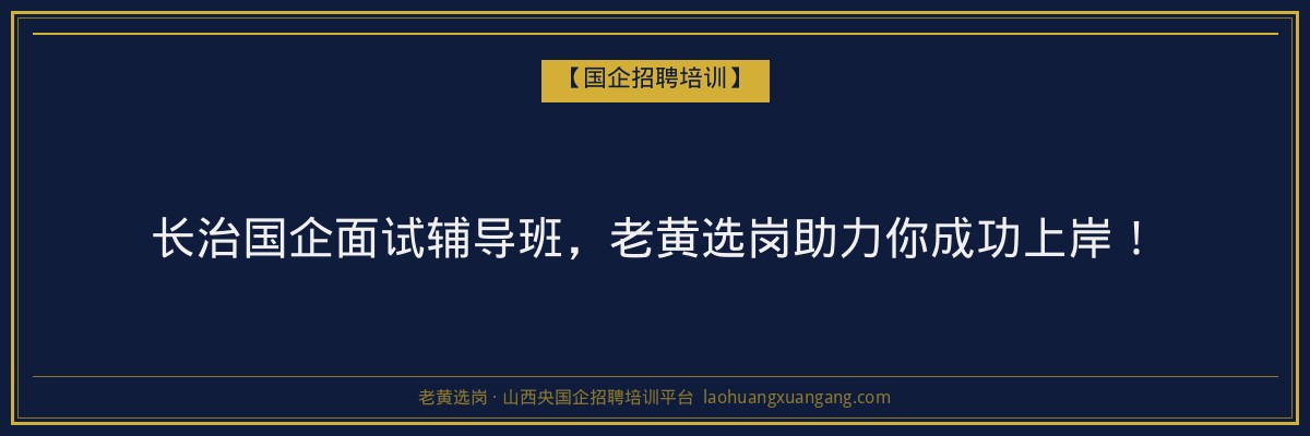 长治国企面试辅导班,老黄选岗助力你成功上岸! - 老黄选岗