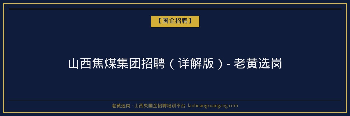 山西焦煤集团招聘（详解版）- 老黄选岗 - 老黄选岗