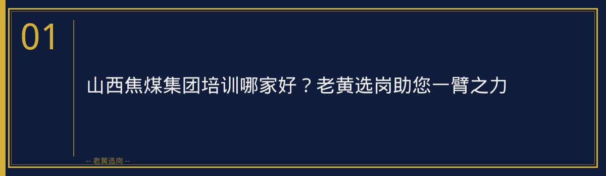 山西焦煤集团培训哪家好？老黄选岗助您一臂之力 - 章节